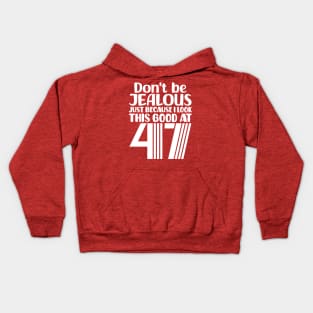 Don't Be Jealous Just Because I look This Good At 47 Kids Hoodie